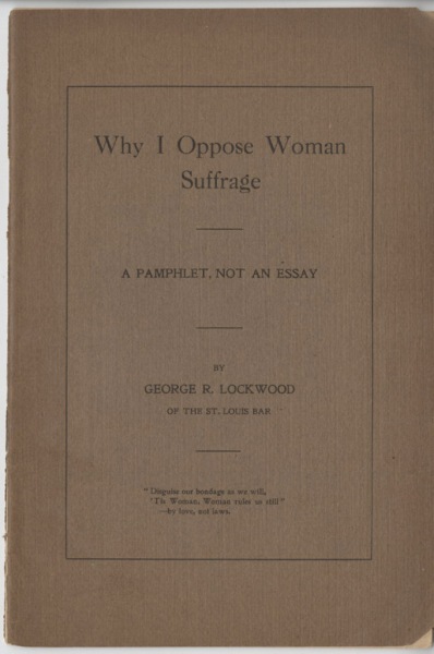 Why I Oppose Woman Suffrage, a Pamphlet not an Essay, by George R. Lockwood, 1912 (front cover)