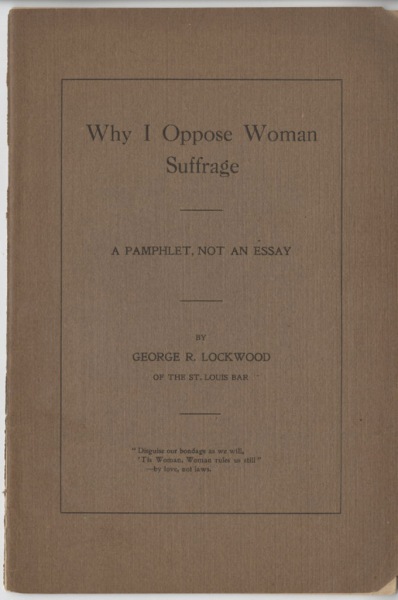 Why I Oppose Woman Suffrage, a Pamphlet not an Essay, by George R. Lockwood, 1912 (front cover)