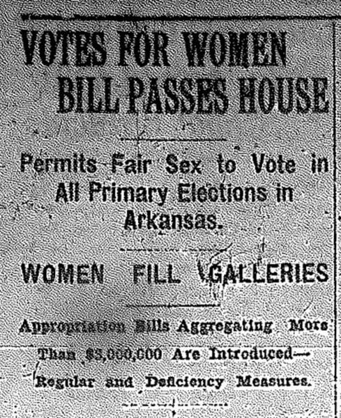 Image of "Votes for Women Passes House" Arkansas Gazette article, February 16, 1917 (part 1 - crop). Text reads "Votes for women, bill passes house. Permits fair sex to vote in all primary elections in Arkansas. Women fill galleries. Appropriation bills aggregating more that $5,000,000 are introduced--regular and defiency measures.