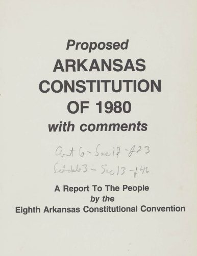 Proposed Arkansas Constitution of 1980 with comments. Report to the People by the Eighth Arkansas Constitutional Convention